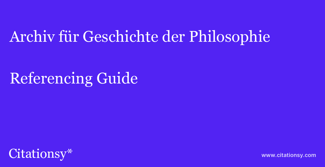 cite Archiv für Geschichte der Philosophie  — Referencing Guide